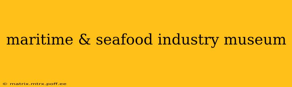 maritime & seafood industry museum