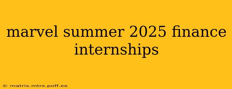 marvel summer 2025 finance internships
