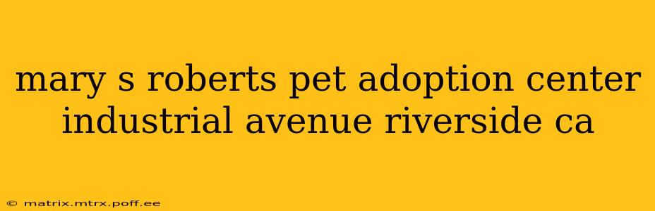 mary s roberts pet adoption center industrial avenue riverside ca