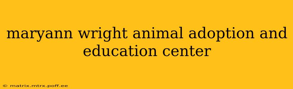 maryann wright animal adoption and education center