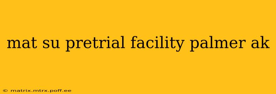 mat su pretrial facility palmer ak