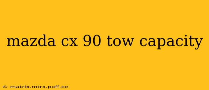 mazda cx 90 tow capacity