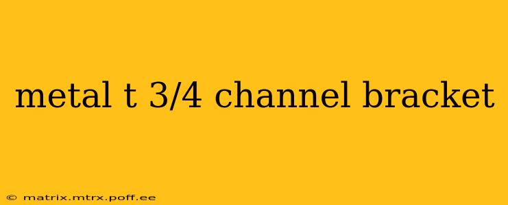 metal t 3/4 channel bracket