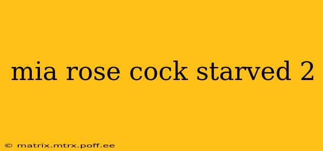 mia rose cock starved 2 mia rose cock starved 2