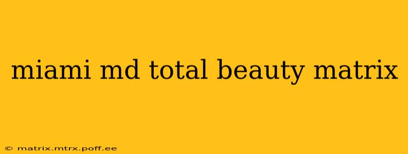 miami md total beauty matrix