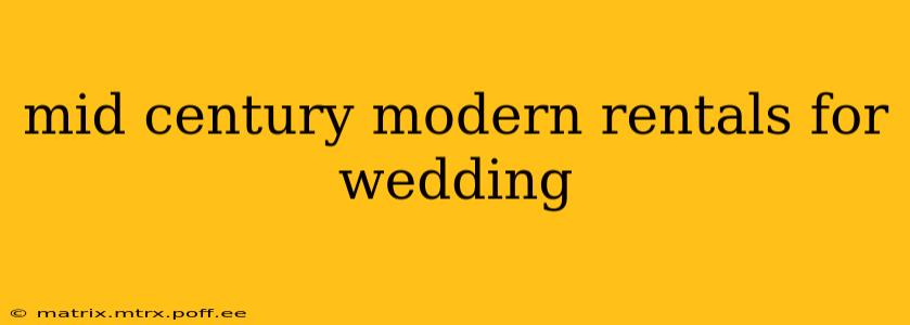 mid century modern rentals for wedding