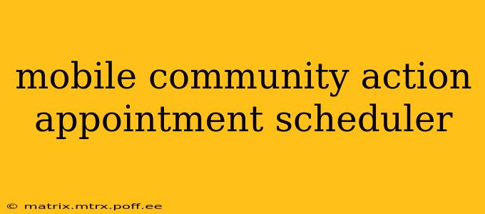 mobile community action appointment scheduler