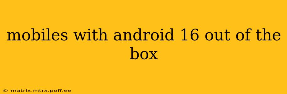 mobiles with android 16 out of the box