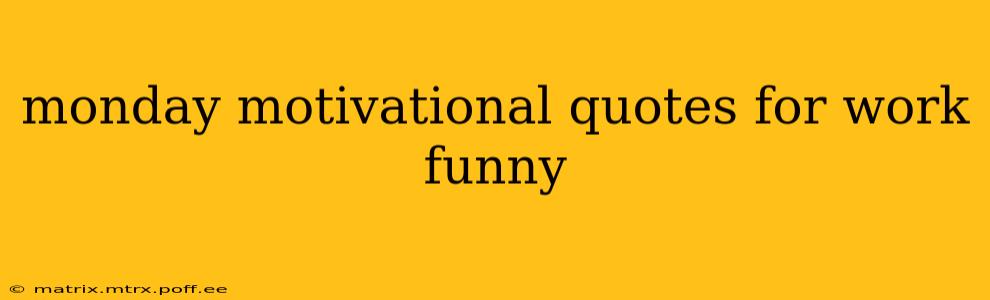 monday motivational quotes for work funny