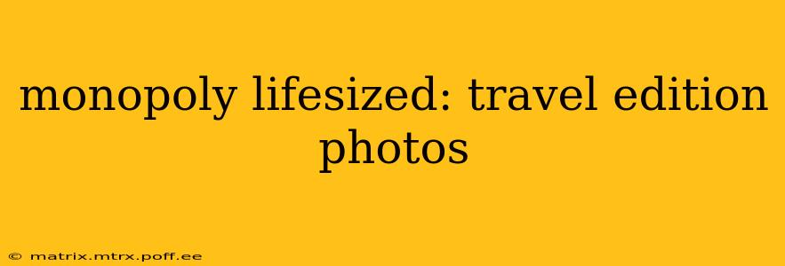 monopoly lifesized: travel edition photos