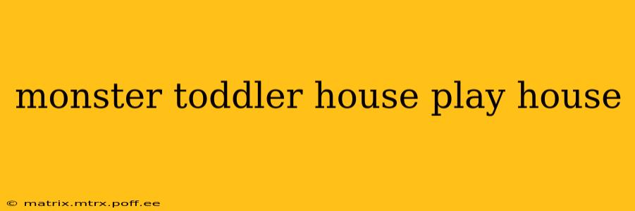 monster toddler house play house