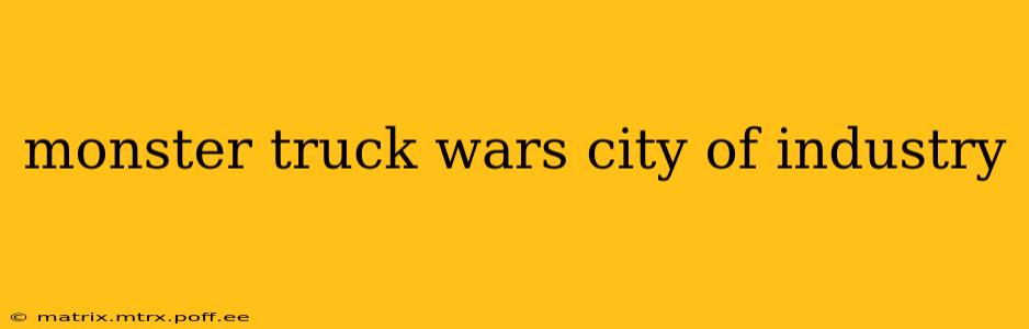 monster truck wars city of industry