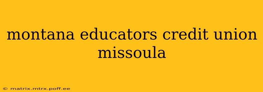 montana educators credit union missoula