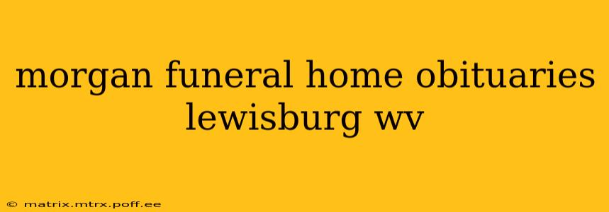 morgan funeral home obituaries lewisburg wv