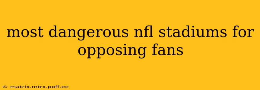 most dangerous nfl stadiums for opposing fans