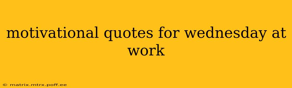 motivational quotes for wednesday at work