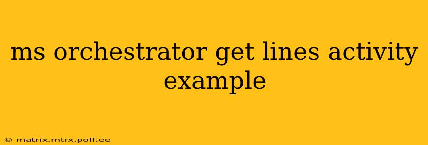 ms orchestrator get lines activity example