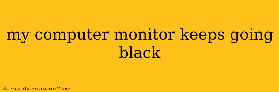 my computer monitor keeps going black