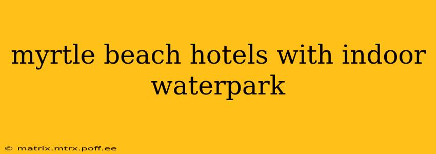 myrtle beach hotels with indoor waterpark
