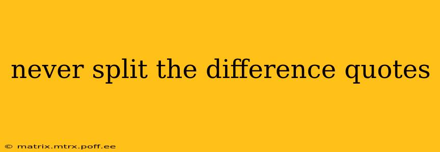 never split the difference quotes