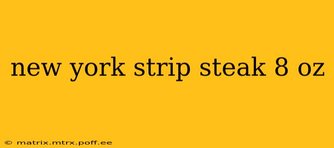 new york strip steak 8 oz