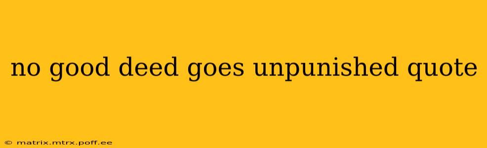 no good deed goes unpunished quote