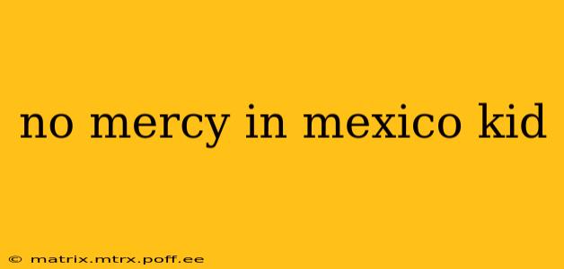 no mercy in mexico kid