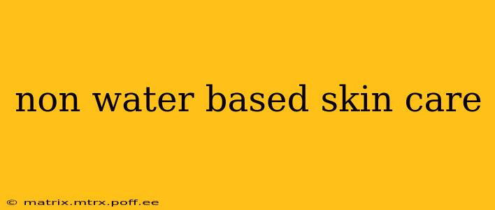 non water based skin care