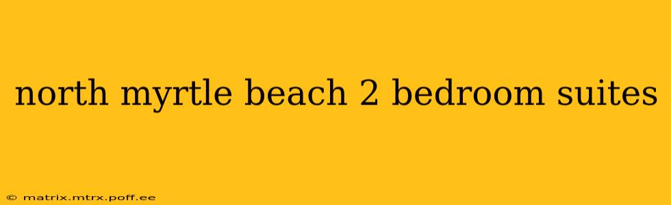 north myrtle beach 2 bedroom suites