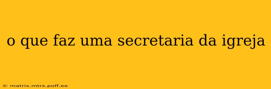 o que faz uma secretaria da igreja