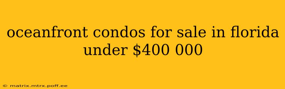 oceanfront condos for sale in florida under $400 000