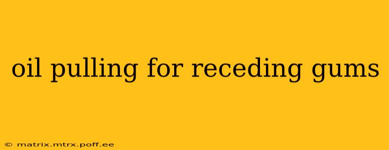 oil pulling for receding gums