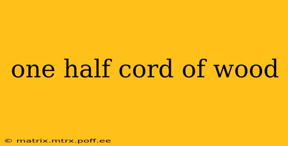 one half cord of wood