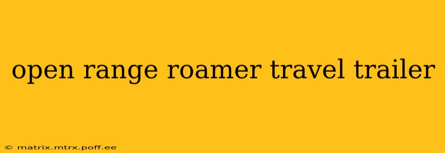 open range roamer travel trailer