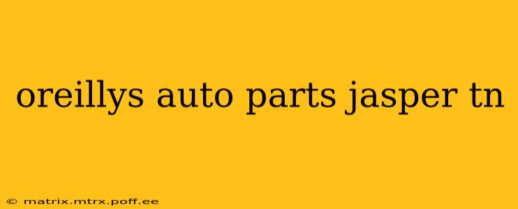 oreillys auto parts jasper tn
