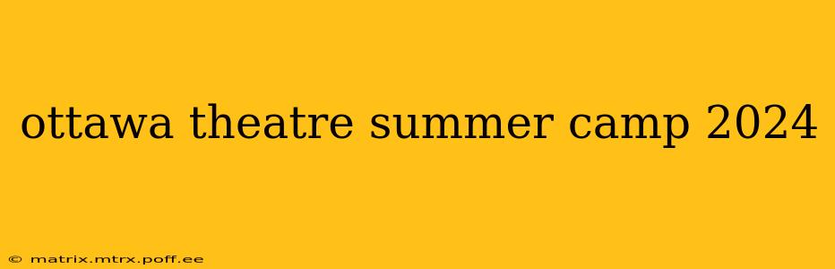 ottawa theatre summer camp 2024