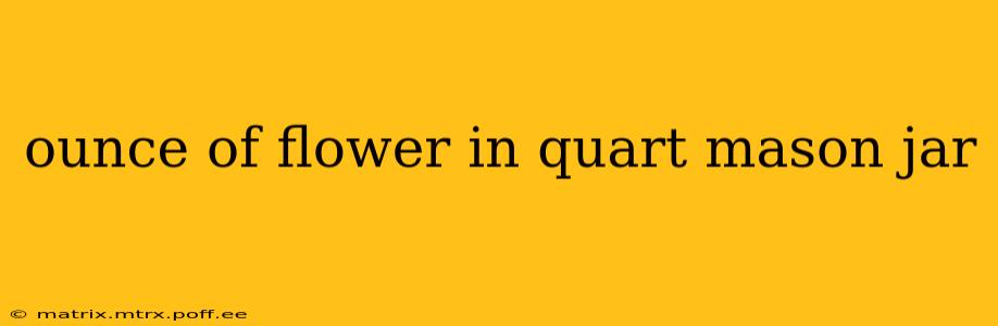 ounce of flower in quart mason jar