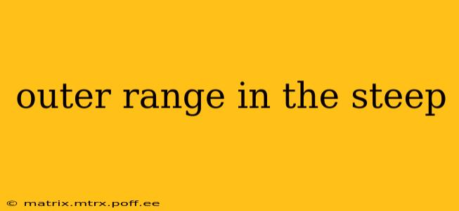 outer range in the steep