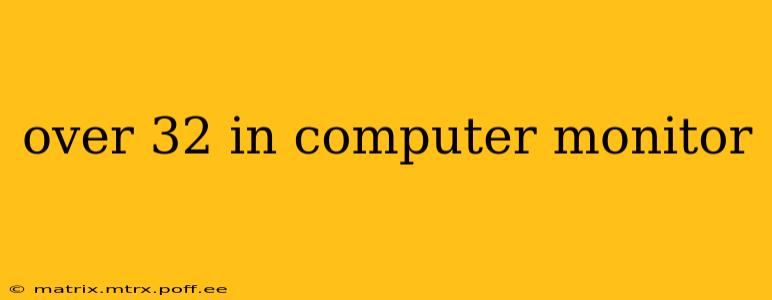 over 32 in computer monitor