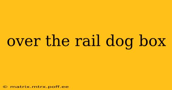 over the rail dog box