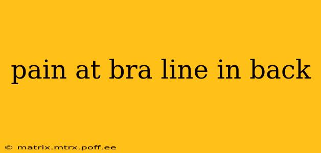pain at bra line in back