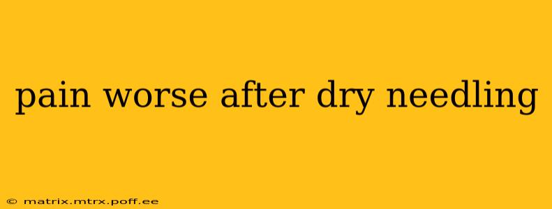 pain worse after dry needling