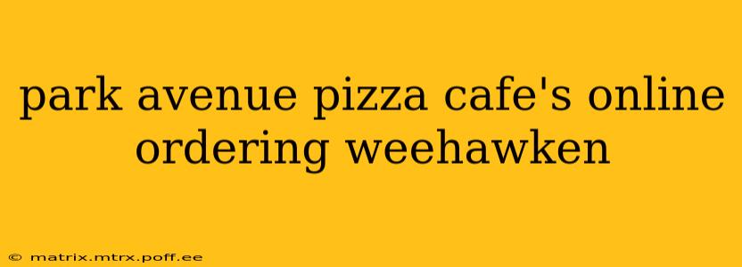 park avenue pizza cafe's online ordering weehawken
