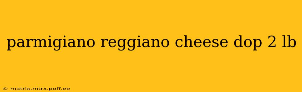 parmigiano reggiano cheese dop 2 lb