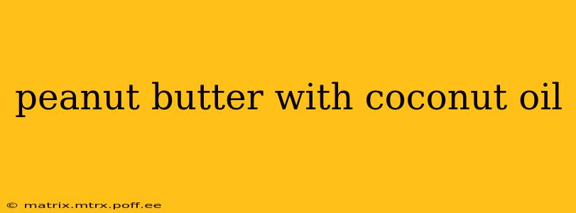 peanut butter with coconut oil