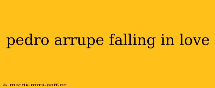 pedro arrupe falling in love