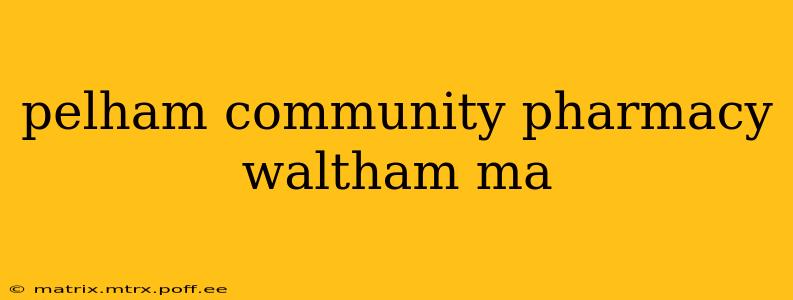pelham community pharmacy waltham ma