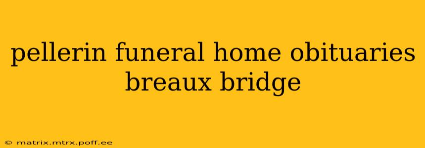 pellerin funeral home obituaries breaux bridge