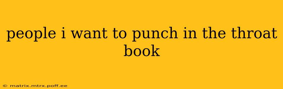 people i want to punch in the throat book
