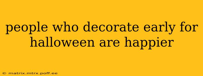 people who decorate early for halloween are happier